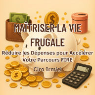 Maîtriser la Vie Frugale: Réduire les Dépenses pour Accélérer Votre Parcours FIRE
