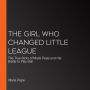 The Girl Who Changed Little League: The True Story of Maria Pepe and Her Battle to Play Ball