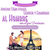 7 Libros de Psicología en 1 Aprende Cómo Atraer, Conquistar, Seducir y Enamorar al Hombre de Alto Valor con el que Fantaseas: El Código del Amor Descifrado