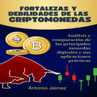 Fortalezas y Debilidades de las Criptomonedas: Análisis Y Comparación De Las Principales Monedas Digitales Y Sus Aplicaciones Prácticas