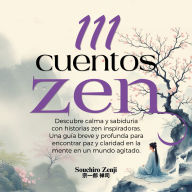 111 Cuentos Zen: Descubre calma y sabiduría con historias zen inspiradoras. Una guía breve y profunda para encontrar paz y claridad en la mente en un mundo agitado.
