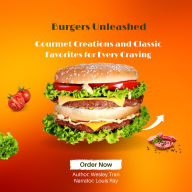 Burgers Unleashed: Gourmet Creations and Classic Favorites for Every Craving