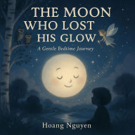 The Moon Who Lost His Glow: A Gentle Bedtime Story About the Quiet Magic of Inner Light