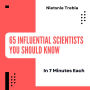 65 Influential Scientists You Should Know in 7 Minutes Each: Quick Insights into the Pioneers of Science and Their Lasting Impact
