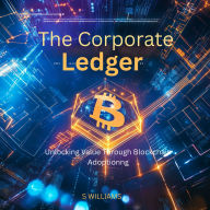The Corporate Ledger: Unlocking Value Through Blockchain Adoption