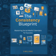 The Consistency Blueprint: Mastering Social Media Calendars for Success