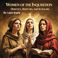 Women of the Inquisition: Heretics, Martyrs, and Scholars