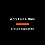 Work Like a Monk: A Buddhist Guide to Embracing What Matters