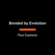 Bonded by Evolution: The New Science of Finding and Keeping Love