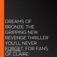 Dreams of Bronze: The gripping new revenge thriller you'll never forget, for fans of Claire Douglas and TM Logan (Faye's Revenge, Book 3)