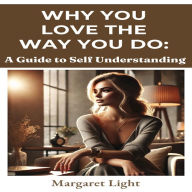 Why You Love the Way You Do: A Guide to Self Understanding