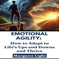 Emotional Agility: How to Adapt to Life's Ups and Downs and Thrive