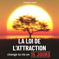 Change ta vie FACILEMENT en 15 jours avec la Loi de l'attraction: Amour, Argent et Bien-être