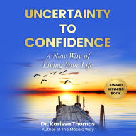 Uncertainty to Confidence: A New Way of Living Your Life