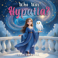 Who Was Hypatia: A Magical Bedtime Story About Curiosity, Starlight, and the Wonder of Asking 