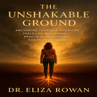 The Unshakable Ground: Anchoring Yourself When Life Feels Like Quicksand - Practical Psychology for Modern Chaos