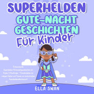 Superhelden-Gute-Nacht-Geschichten für Kinder: Entspannende Superhelden-Gutenachtgeschichten für Kinder & Kleinkinder - Einschlafhilfe für ruhigen Schlaf und Träume von fantastischen Superheldenabenteuern!