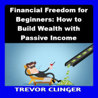 Financial Freedom for Beginners: How to Build Wealth with Passive Income