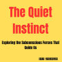 The Quiet Instinct: Exploring the Subconscious Forces That Guide Us