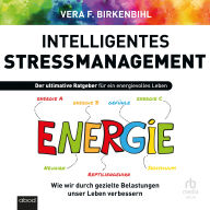 Intelligentes Stress-Management: Der ultimative Ratgeber für ein energievolles Leben