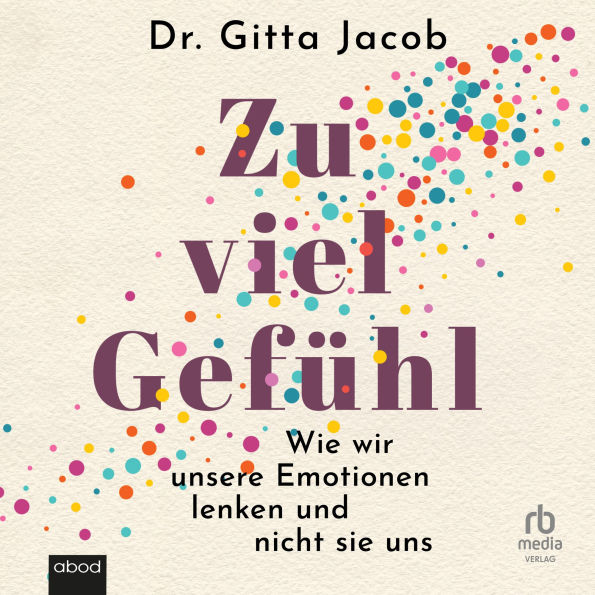 Zu viel Gefühl: Wie wir unsere Emotionen lenken und nicht sie uns