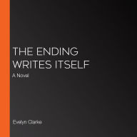 The Ending Writes Itself: A Novel