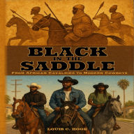 Black in the Saddle, From African Cavalries to Modern Cowboys: Volume I: Series Overview