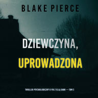Dziewczyna, uprowadzona (Thriller psychologiczny o FBI z Ell¿ Dark - Tom 2): Cyfrowa narracja przy u¿yciu syntezowanego g¿osu