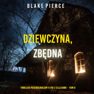 Dziewczyna, zb¿dna (Thriller psychologiczny o FBI z Ell¿ Dark - Tom 9): Cyfrowa narracja przy u¿yciu syntezowanego g¿osu