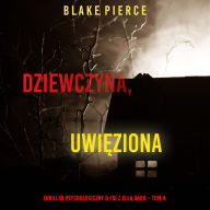 Dziewczyna, uwi¿ziona (Thriller psychologiczny o FBI z Ell¿ Dark - Tom 8): Cyfrowa narracja przy u¿yciu syntezowanego g¿osu