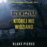 Dziewczyna, której nie widziano (Thriller psychologiczny o FBI z Ell¿ Dark - Tom 23): Cyfrowa narracja przy u¿yciu syntezowanego g¿osu