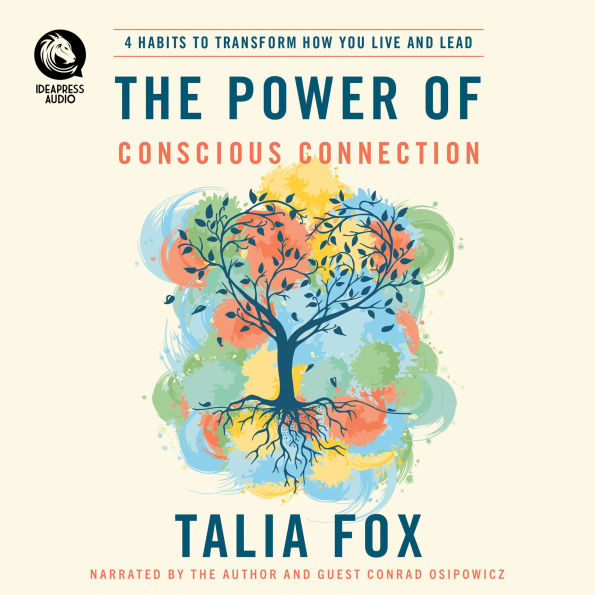 The Power of Conscious Connection: 4 Habits to Transform How You Live and Lead