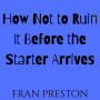 How Not to Ruin It Before the Starter Arrives
