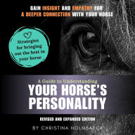 A Guide to Understanding Your Horse's Personality: Gain Insight and Empathy for a Deeper Connection With Your Horse