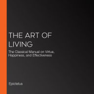 The Art of Living: The Classical Manual on Virtue, Happiness, and Effectiveness