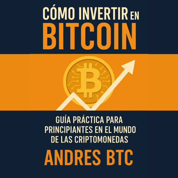 Cómo Invertir en Bitcoin: Guía práctica para principiantes en el mundo de las criptomonedas