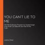 You Can't Lie to Me: The Revolutionary Program to Supercharge Your Inner Lie Detector and Get to the Truth