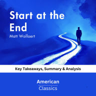Start at the End by Matt Wallaert: Key Takeaways, Summary & Analysis