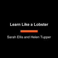 Learn Like a Lobster: Accelerate Your Growth, Achieve More at Work, and Advance Your Career