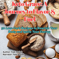 Keto Grace: A Journey to Flavor & Fuel: 30 Low-Carb Recipes to Nourish Your Body and Ignite Your Energy