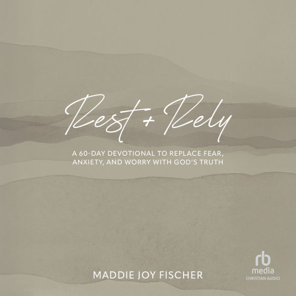 Rest + Rely: A 60-Day Devotional to Replace Fear, Anxiety, and Worry with God's Truth