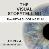 The Visual Storytelling: The Art of Shooting a Film