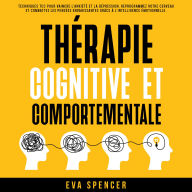 Thérapie cognitive et comportementale: Techniques TCC pour vaincre l'anxiété et la dépression. Reprogrammez votre cerveau et combattez les pensées envahissantes grâce à l'intelligence émotionnelle.