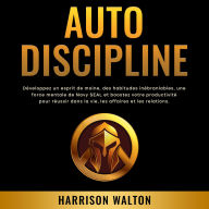 Autodiscipline: Développez un esprit de moine, des habitudes inébranlables, une force mentale de Navy SEAL et boostez votre productivité pour réussir dans la vie, les affaires et les relations.