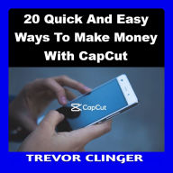 20 Quick and Easy Ways To Make Money With CapCut