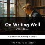 On Writing Well By William Zinsser: Key Takeaways, Summary & Analysis