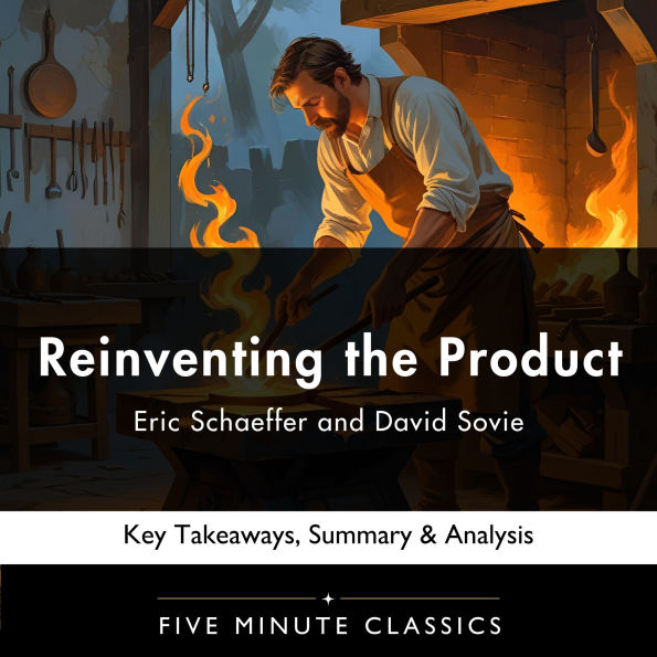 Reinventing the Product by Eric Schaeffer and David Sovie: Key Takeaways, Summary & Analysis