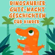 Dinosaurier-Gute-Nacht-Geschichten für Kinder: Fesselnde Dino-Geschichten für Kinder & Kleinkinder - Für eine ruhige Nacht mit entspannendem Schlaf und süßen Träumen.