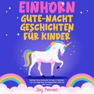 Einhorn-Gute-Nacht-Geschichten für Kinder: Fesselnde Einhorn-Geschichten für Kinder & Kleinkinder - Für eine ruhige Nacht mit entspannendem Schlaf und süßen Träumen.