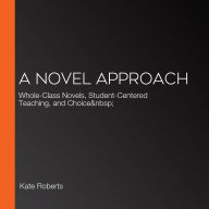 A Novel Approach: Whole-Class Novels, Student-Centered Teaching, and Choice  (Abridged)